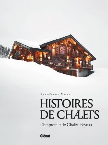 «Histoires de chalets. L’empreinte de Chalets Bayrou», d’Anne-France Mayne, éd. Glénat, 256 pages, 35,95euros.